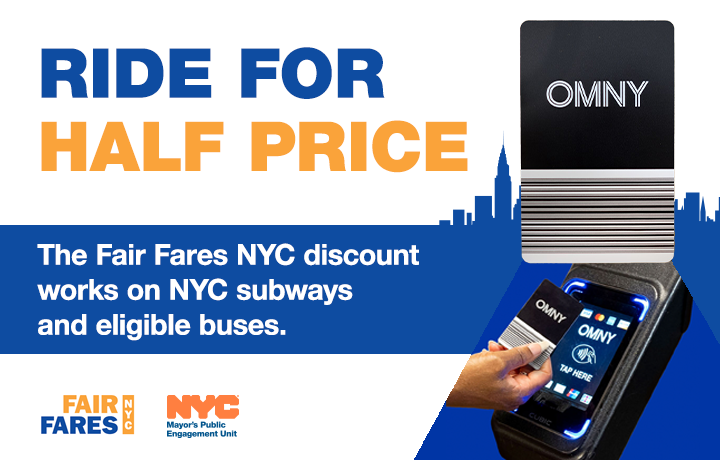 Blue N Y C skyline behind an O M N Y card and a hand tapping the card to pay. Text on graphic about the N Y C Fair Fares program which offers half-price subway and bus rides for eligible riders.
                                           